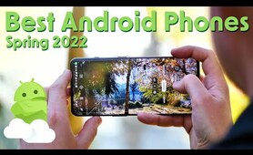 Best Android Phones - Spring 2022!